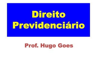 Direito
Previdenciário
Prof. Hugo Goes
 