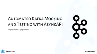 @MICROCKSIO #KAFKASUMMIT
Automated Kafka Mocking
and Testing with AsyncAPI
Hugo Guerrero / @hguerreroo
 