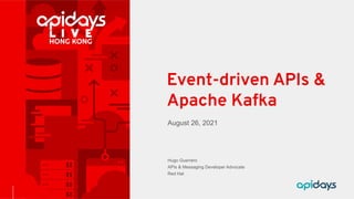 August 26, 2021
Event-driven APIs &
Apache Kafka
Hugo Guerrero
APIs & Messaging Developer Advocate
Red Hat
 