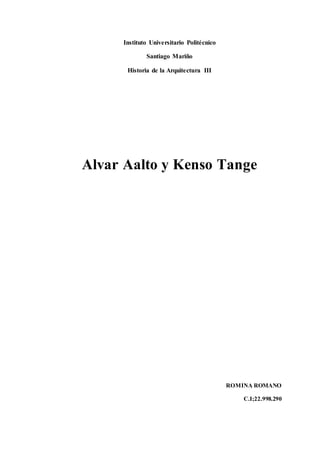 Instituto Universitario Politécnico
Santiago Mariño
Historia de la Arquitectura III
Alvar Aalto y Kenso Tange
ROMINA ROMANO
C.I;22.998.290
 