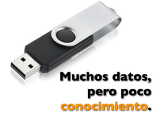 Muchos datos,
    pero poco
conocimiento.
 