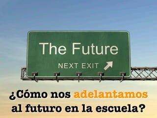 ¿Cómo nos adelantamos
al futuro en la escuela?
 