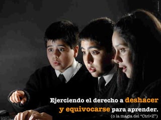© educarchile.cl
Ejerciendo el derecho a deshacer
   y equivocarse para aprender.
                 (o la magia del “Ctrl+Z”)
 