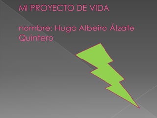 MI PROYECTO DE VIDAnombre: Hugo Albeiro Álzate Quintero 