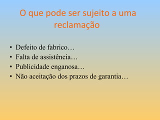 O que pode ser sujeito a uma reclamação Defeito de fabrico… Falta de assistência… Publicidade enganosa… Não aceitação dos prazos de garantia… 