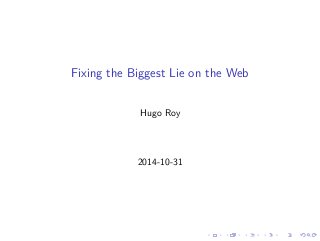 . 
. 
. 
. 
. 
. 
. 
. 
. 
. 
. 
. 
. 
. 
. 
. 
. 
. 
. 
. 
. 
. 
. 
. 
. 
. 
. 
. 
. 
. 
. 
. 
. 
. 
. 
. 
. 
. 
. 
. 
Fixing the Biggest Lie on the Web 
Hugo Roy 
2014-10-31 
 