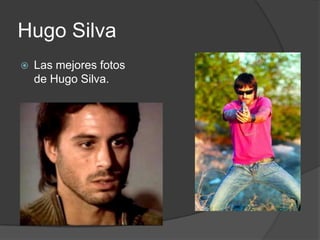 Hugo Silva Las mejores fotos de Hugo Silva.  