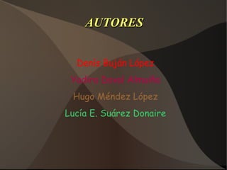 AUTORESAUTORES
Denís Buján López
Yadira Doval Almuiña
Hugo Méndez López
Lucía E. Suárez Donaire
 