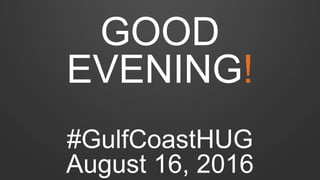 GOOD
EVENING!
#GulfCoastHUG
August 16, 2016
 