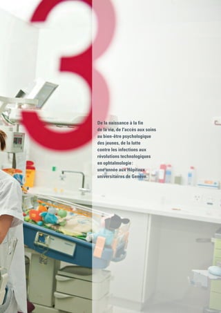 De la naissance à la fin
de la vie, de l'accès aux soins
au bien-être psychologique
des jeunes, de la lutte
contre les infections aux
révolutions technologiques
en ophtalmologie :
une année aux Hôpitaux
universitaires de Genève.
 