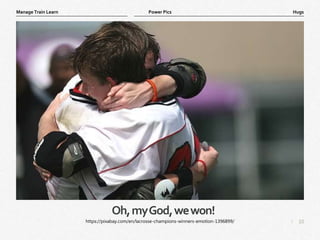 10
|
Hugs
Manage Train Learn Power Pics
Oh,myGod,wewon!
https://pixabay.com/en/lacrosse-champions-winners-emotion-1396899/
 