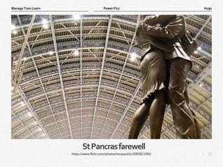 13
|
Hugs
Manage Train Learn Power Pics
StPancrasfarewell
https://www.flickr.com/photos/tonyaustin/3091813393/
 