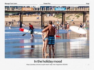 15
|
Hugs
Manage Train Learn Power Pics
Intheholidaymood
https://pixabay.com/en/couple-beach-lady-man-happiness-852630/
 