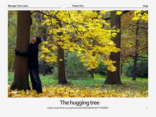 17
|
Hugs
Manage Train Learn Power Pics
Thehuggingtree
https://www.flickr.com/photos/43334679@N03/6777595087/
 