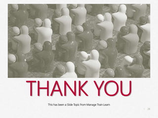 28
|
Hugs
Manage Train Learn Power Pics
THANK YOU
This has been a Slide Topic from Manage Train Learn
 