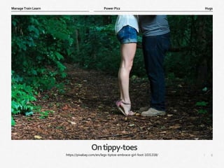 6
|
Hugs
Manage Train Learn Power Pics
Ontippy-toes
https://pixabay.com/en/legs-tiptoe-embrace-girl-foot-1031318/
 