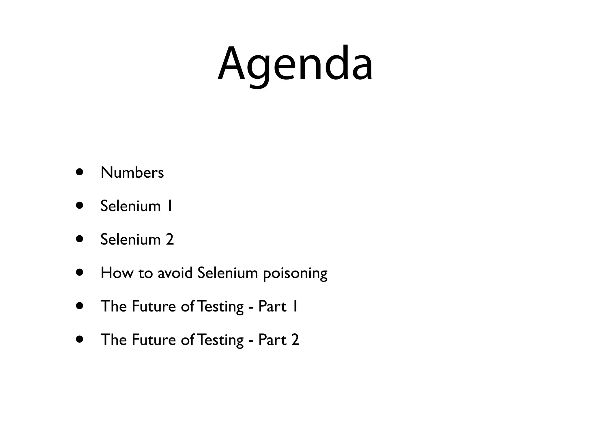 Agenda

•   Numbers

•   Selenium 1

•   Selenium 2

•   How to avoid Selenium poisoning

•   The Future of Testing - Part 1

•   The Future of Testing - Part 2
 