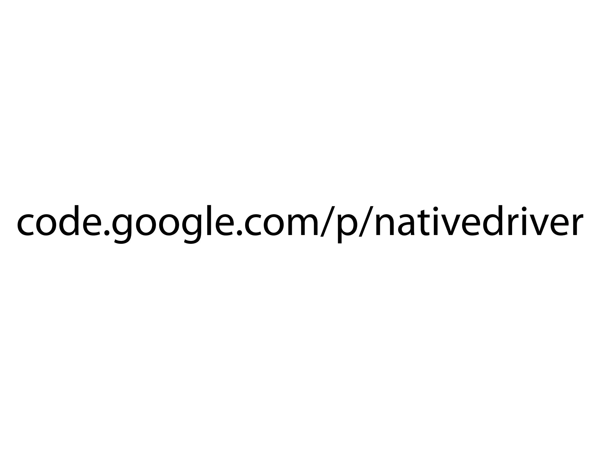 code.google.com/p/nativedriver
 