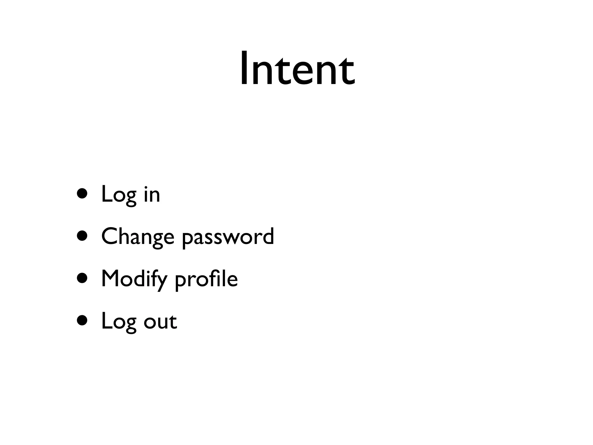 Intent

• Log in
• Change password
• Modify proﬁle
• Log out
 