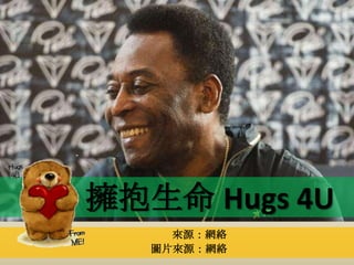 擁抱生命 Hugs 4U
     來源：網絡
   圖片來源：網絡
 