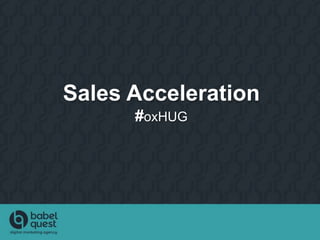 Sales Acceleration
#oxHUG
 