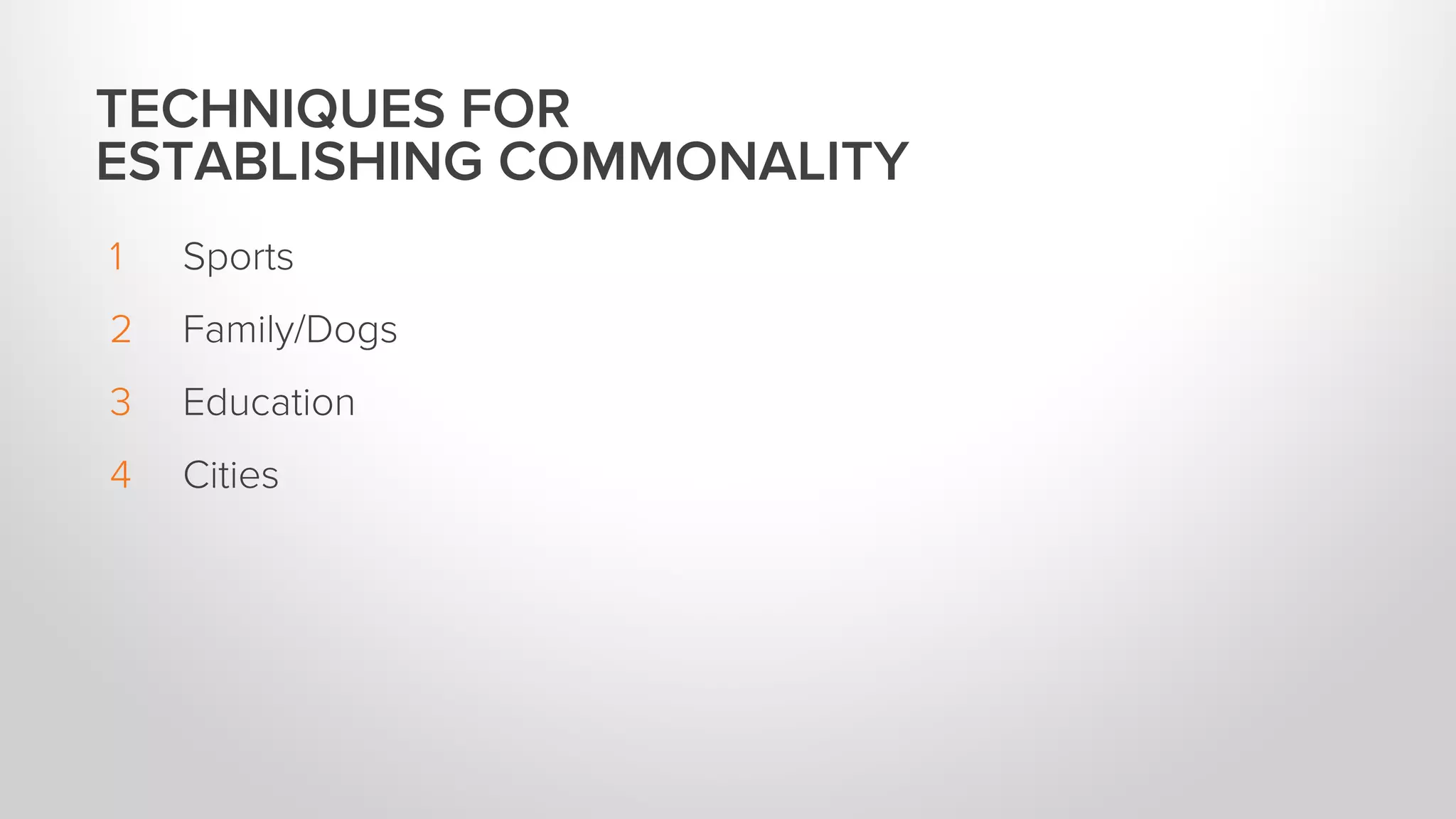 1  Sports
2  Family/Dogs
3  Education
4  Cities
TECHNIQUES FOR
ESTABLISHING COMMONALITY
 