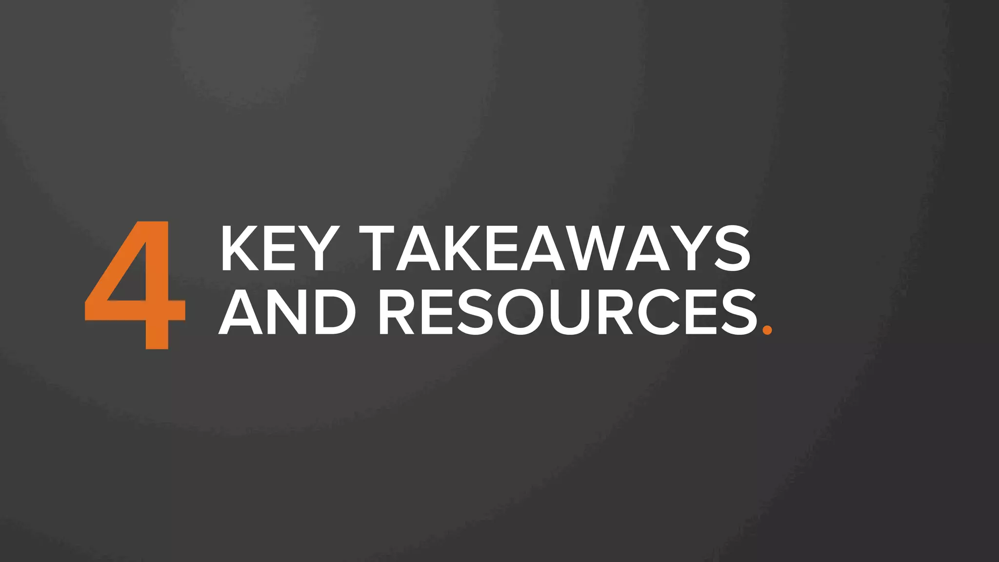 KEY TAKEAWAYS
AND RESOURCES.4
 