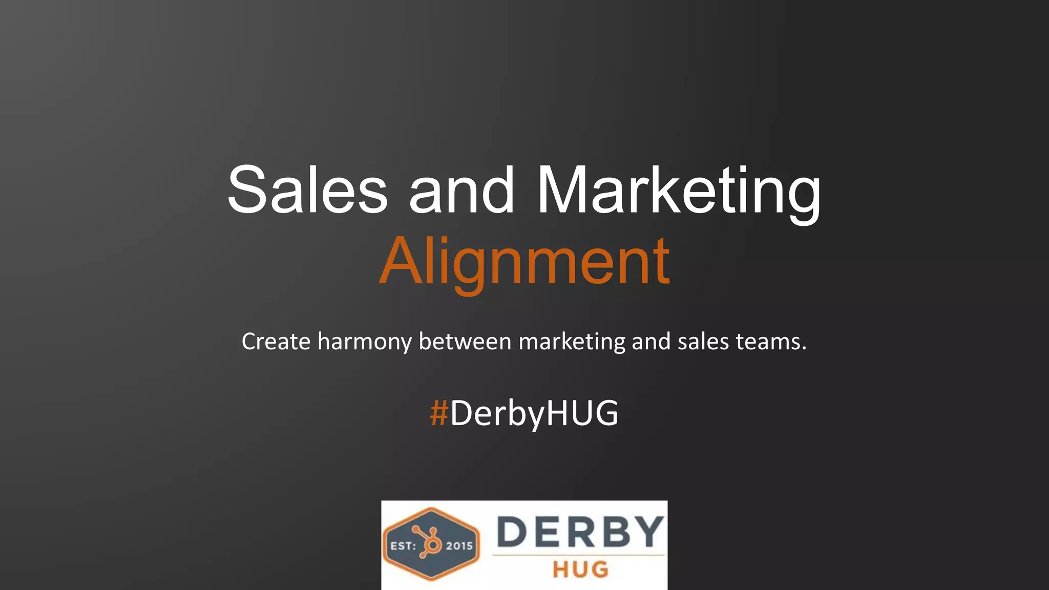 Sales and Marketing
Alignment
Create harmony between marketing and sales teams.
#DerbyHUG
 