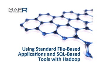 Using	
  Standard	
  File-­‐Based	
  
                       Applica4ons	
  and	
  SQL-­‐Based	
  
                                  Tools	
  with	
  Hadoop	
  
©MapR	
  Technologies	
                  1	
  
 