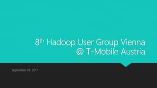 8th Hadoop User Group Vienna
@ T-Mobile Austria
September 06, 2017
 