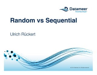 Random vs Sequential

Ulrich Rückert




                  © 2012 Datameer, Inc. All rights reserved.
 