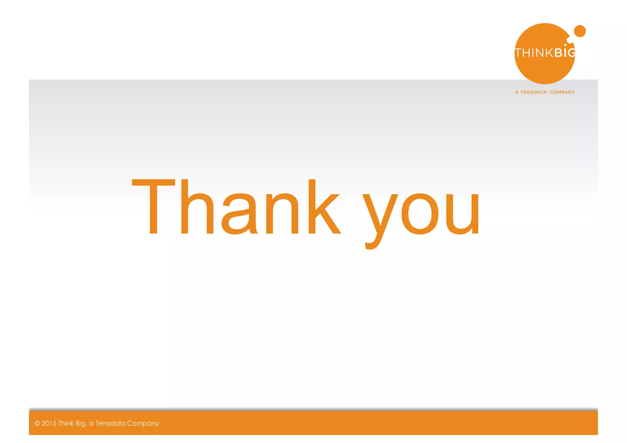 CONFIDENTIAL+ +++++++| 11© 2015 Think Big, a Teradata Company
Thank+you
 