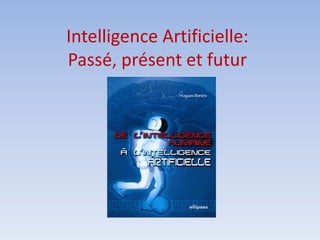 Intelligence Artificielle:
Passé, présent et futur

 