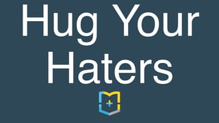 Hug Your
Haters
 