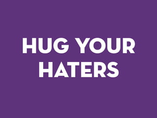 Hug Your
Haters
 