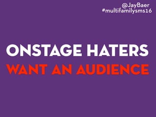 fewer than half
of onstage haters
expect a reply
@JayBaer
#multifamilysms16
 