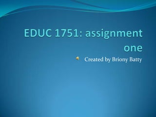 EDUC 1751: assignment oneCreated by Briony Batty