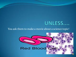 UNLESS....You ask them to make a movie about a science topic!