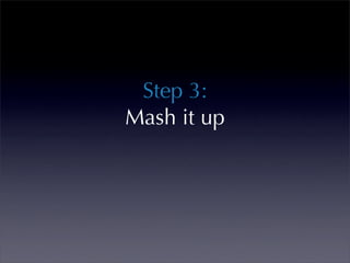 Step 3:
Mash it up
 