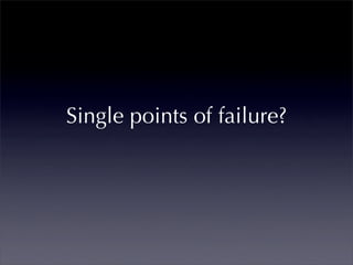 Single points of failure?
 
