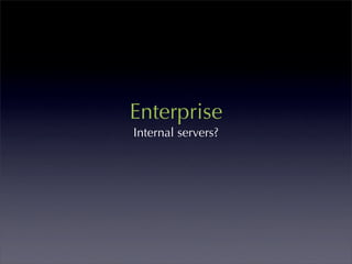 Enterprise
Internal servers?
 