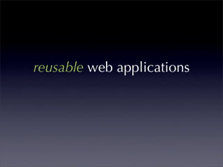 reusable web applications
 