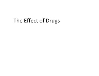 The Effect of Drugs
 