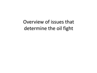 Overview of issues that
determine the oil fight
 