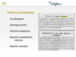Andere problemen
• Onvolledigheid
• Spellingsvarianten
• Historisch taalgebruik
• Beperkte mogelijkheden
interface
• Beperkte metadata
 