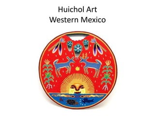 Huichol Art
Western Mexico
 