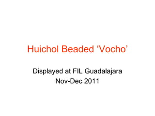 Huichol Beaded ‘Vocho’ Displayed at FIL Guadalajara Nov-Dec 2011 