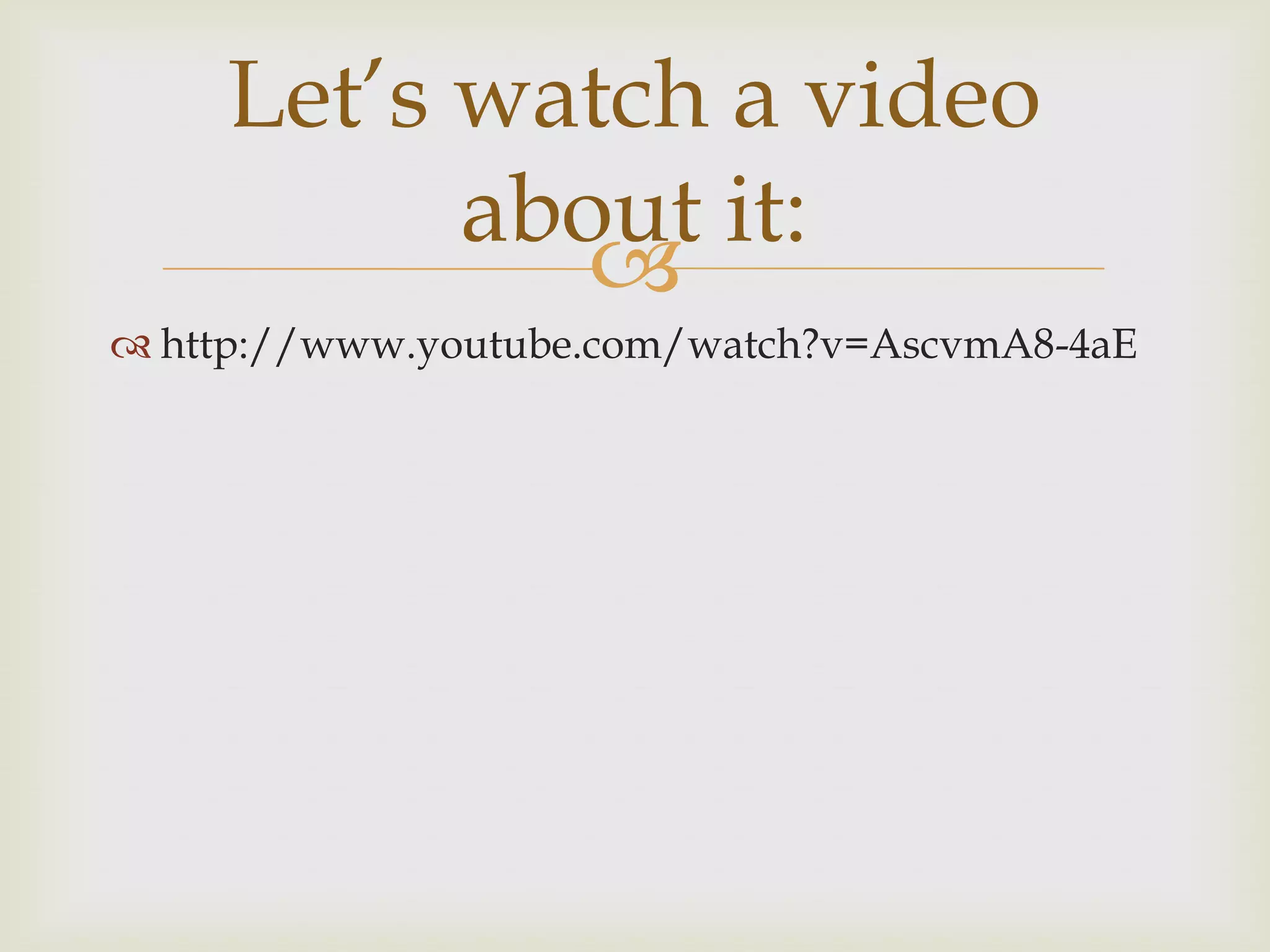 Let’s watch a video
           about it:
              
 http://www.youtube.com/watch?v=AscvmA8-4aE
 