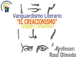Lenguaje y Comunicacion Profesor: Raul Olmedo &quot;EL CREACIONISMO&quot; Vanguardismo Literario 