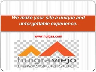 www.huigra.com
We make your site a unique and
unforgettable experience.
 
